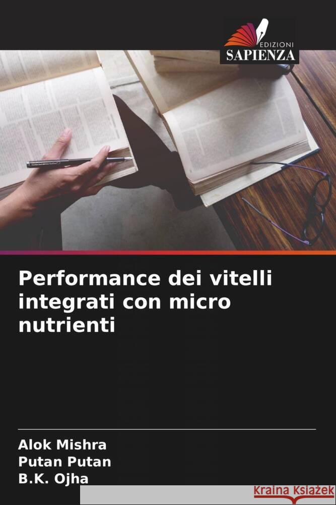 Performance dei vitelli integrati con micro nutrienti Mishra, Alok, Putan, Putan, Ojha, B.K. 9786204430102 Edizioni Sapienza