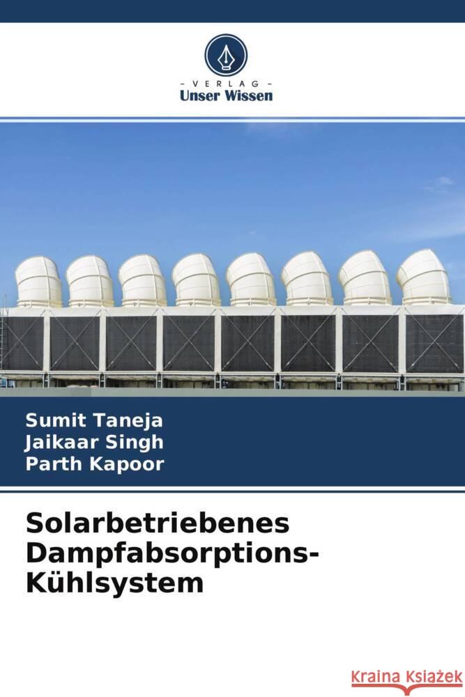 Solarbetriebenes Dampfabsorptions-Kühlsystem Taneja, Sumit, Singh, Jaikaar, Kapoor, Parth 9786204430492