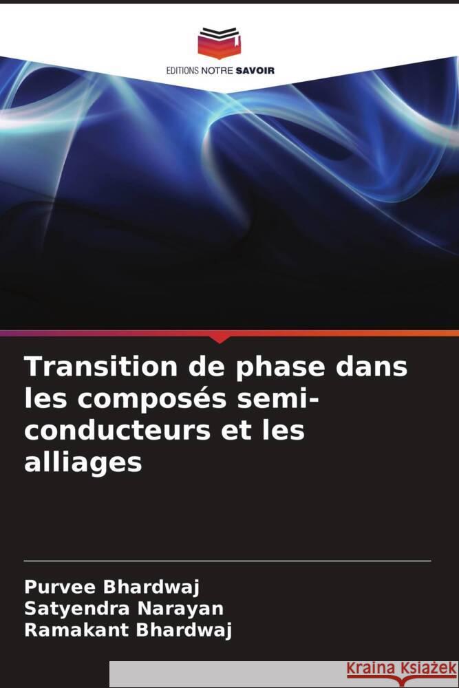 Transition de phase dans les composés semi-conducteurs et les alliages Bhardwaj, Purvee, Narayan, Satyendra, Bhardwaj, Ramakant 9786204431154