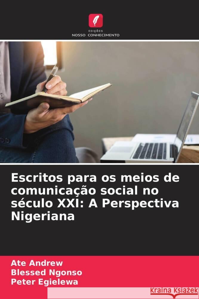 Escritos para os meios de comunicação social no século XXI: A Perspectiva Nigeriana Andrew, Ate, Ngonso, Blessed, Egielewa, Peter 9786204432168