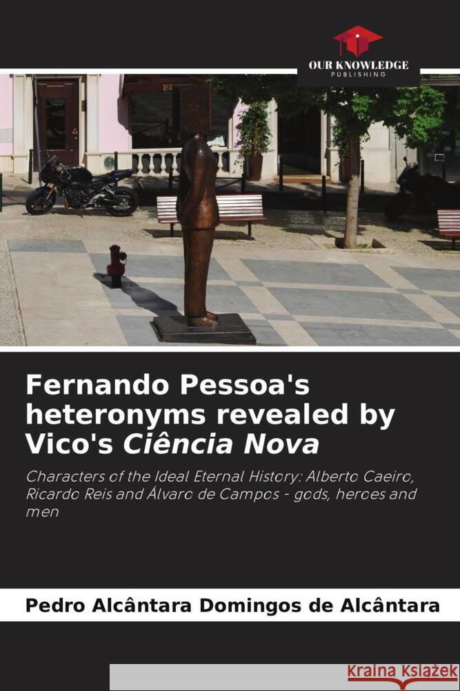 Fernando Pessoa's heteronyms revealed by Vico's Ciência Nova Domingos de Alcântara, Pedro Alcântara 9786204432489