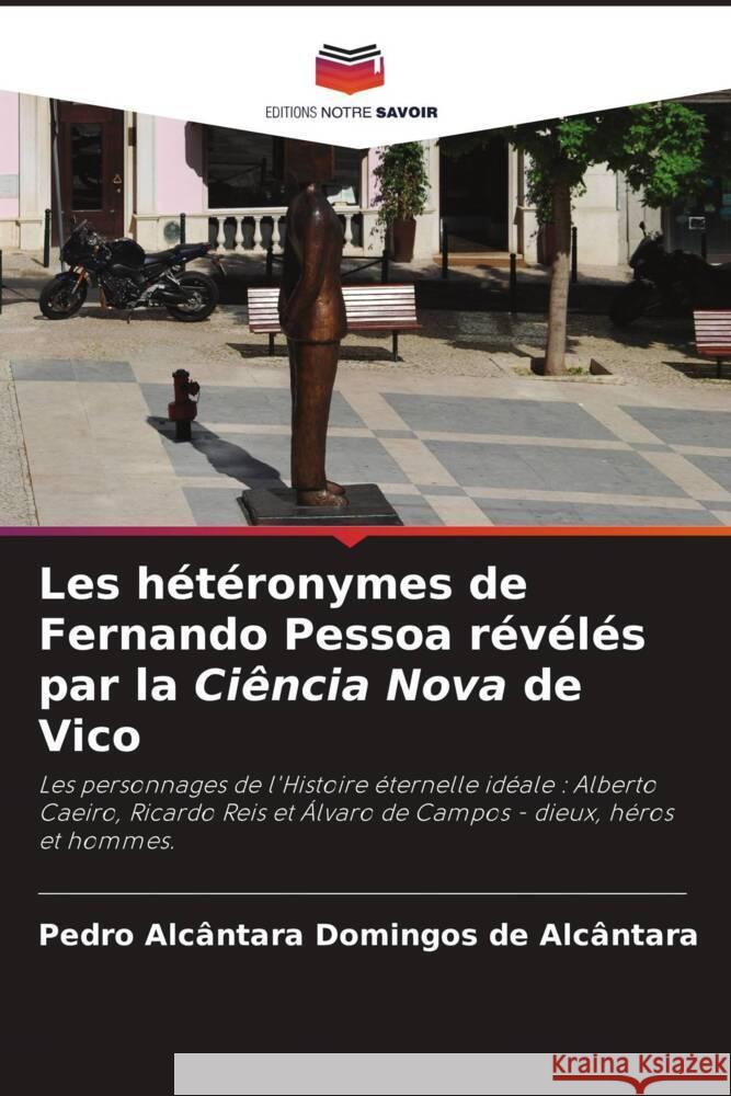 Les hétéronymes de Fernando Pessoa révélés par la Ciência Nova de Vico Domingos de Alcântara, Pedro Alcântara 9786204432519