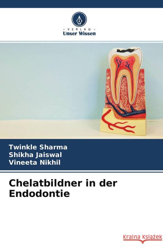 Chelatbildner in der Endodontie Sharma, Twinkle, Jaiswal, Shikha, Nikhil, Vineeta 9786204433493 Verlag Unser Wissen