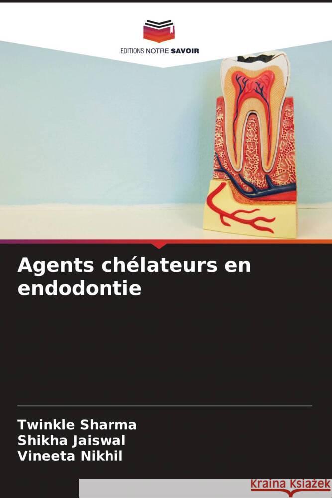 Agents chélateurs en endodontie Sharma, Twinkle, Jaiswal, Shikha, Nikhil, Vineeta 9786204433523 Editions Notre Savoir