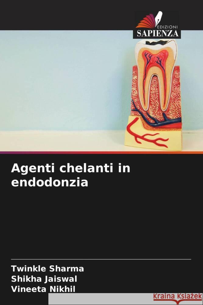 Agenti chelanti in endodonzia Sharma, Twinkle, Jaiswal, Shikha, Nikhil, Vineeta 9786204433530 Edizioni Sapienza