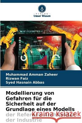 Modellierung von Gefahren f?r die Sicherheit auf der Grundlage eines Modells der Referenz-Architektur der Industrie Muhammad Amman Zaheer Rizwan Faiz Syed Hasnain Abbas 9786204434001