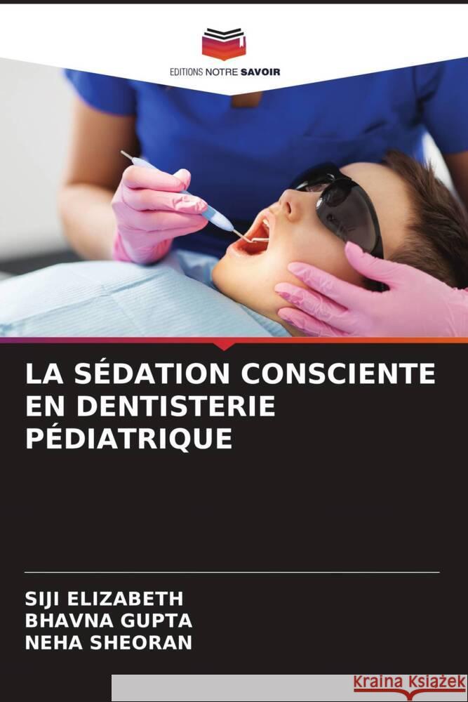 LA SÉDATION CONSCIENTE EN DENTISTERIE PÉDIATRIQUE ELIZABETH, SIJI, Gupta, Bhavna, SHEORAN, NEHA 9786204435015