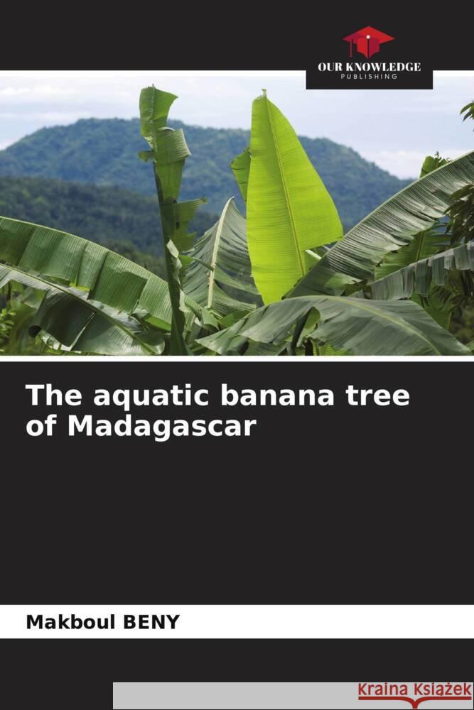 The aquatic banana tree of Madagascar Beny, Makboul 9786204435473