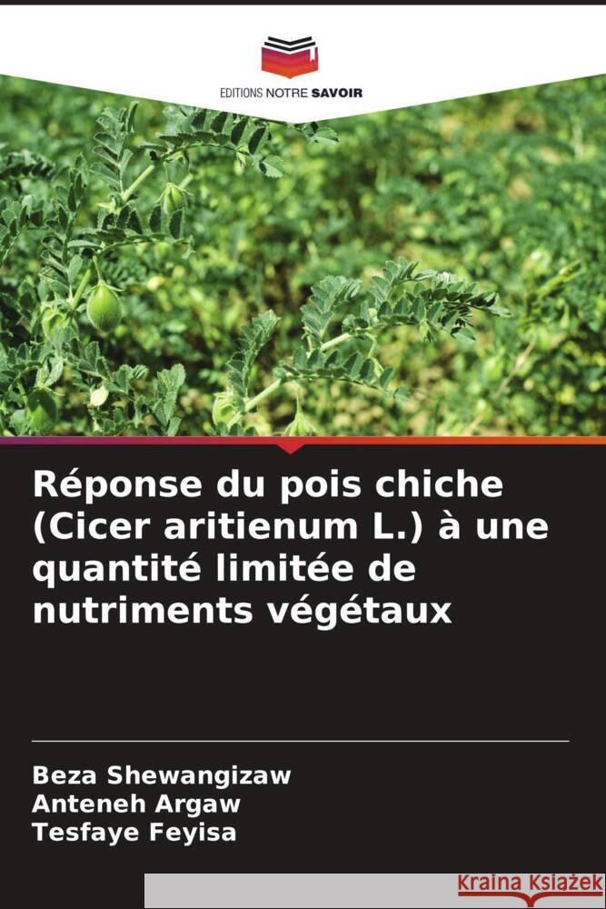 Réponse du pois chiche (Cicer aritienum L.) à une quantité limitée de nutriments végétaux Shewangizaw, Beza, Argaw, Anteneh, Feyisa, Tesfaye 9786204436234