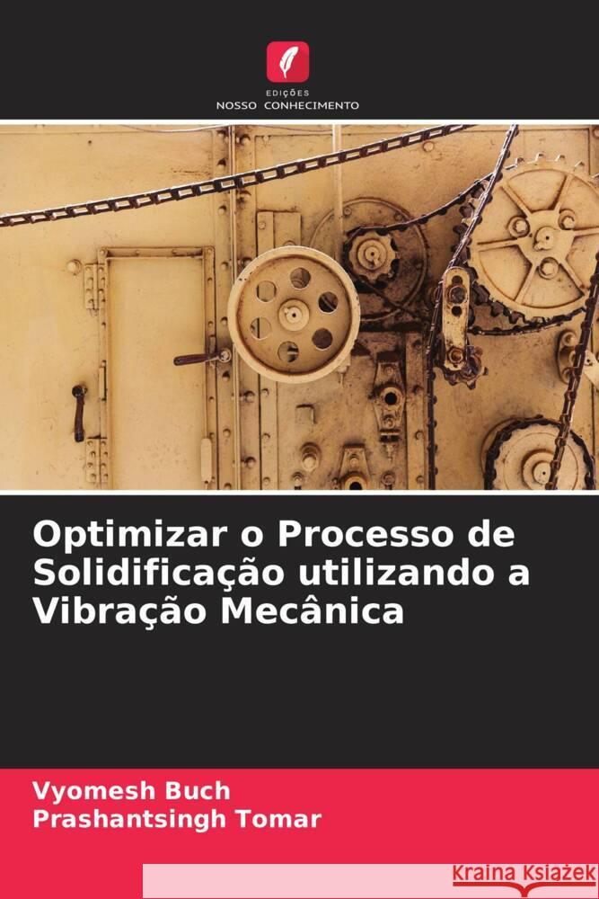 Optimizar o Processo de Solidificação utilizando a Vibração Mecânica Buch, Vyomesh, Tomar, Prashantsingh 9786204437279