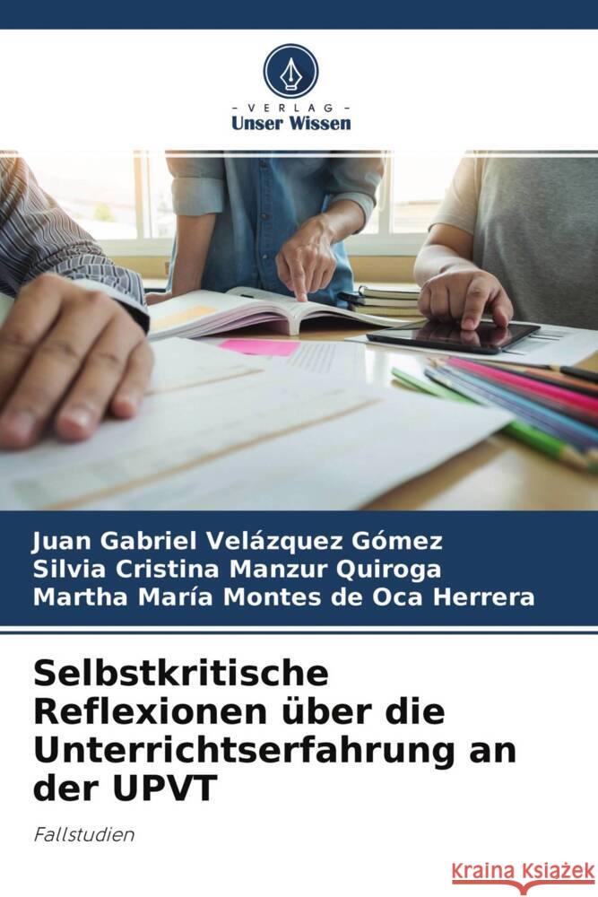 Selbstkritische Reflexionen über die Unterrichtserfahrung an der UPVT Velázquez Gómez, Juan Gabriel, Manzur Quiroga, Silvia Cristina, Montes de Oca Herrera, Martha María 9786204437361