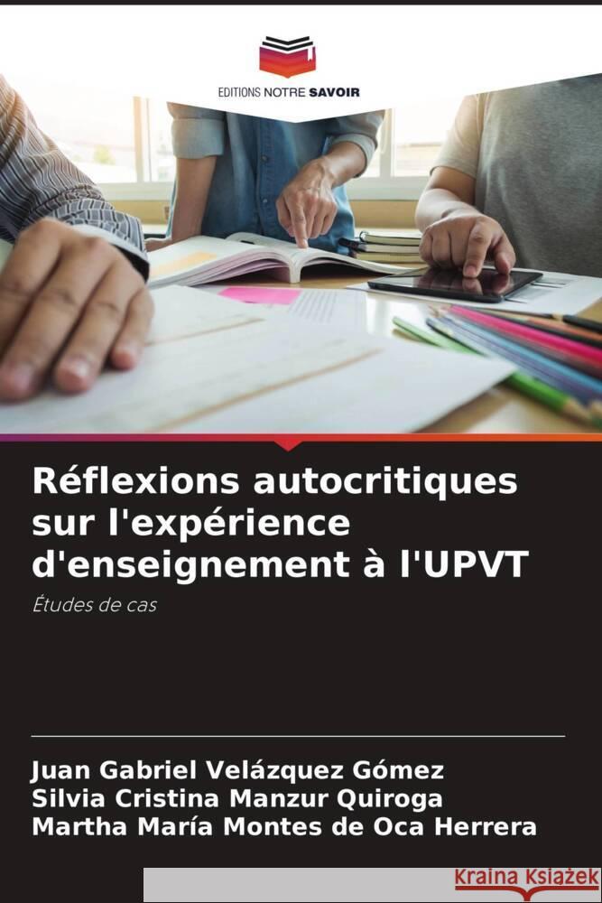 Réflexions autocritiques sur l'expérience d'enseignement à l'UPVT Velázquez Gómez, Juan Gabriel, Manzur Quiroga, Silvia Cristina, Montes de Oca Herrera, Martha María 9786204437385