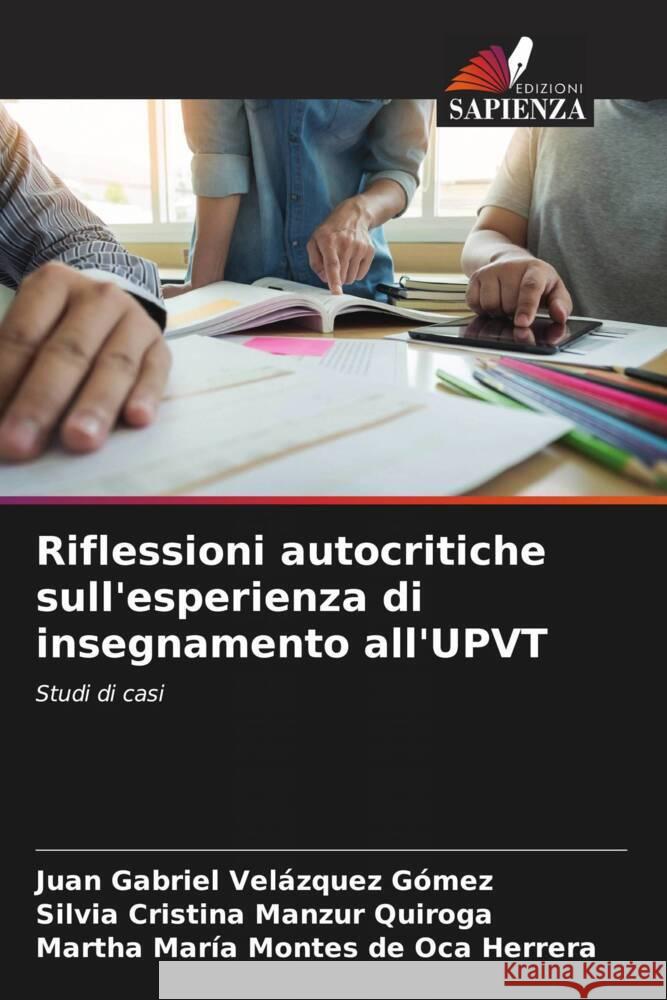 Riflessioni autocritiche sull'esperienza di insegnamento all'UPVT Velázquez Gómez, Juan Gabriel, Manzur Quiroga, Silvia Cristina, Montes de Oca Herrera, Martha María 9786204437392 Edizioni Sapienza