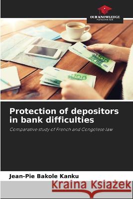 Protection of depositors in bank difficulties Jean-Pie Bakol 9786204437736 Our Knowledge Publishing