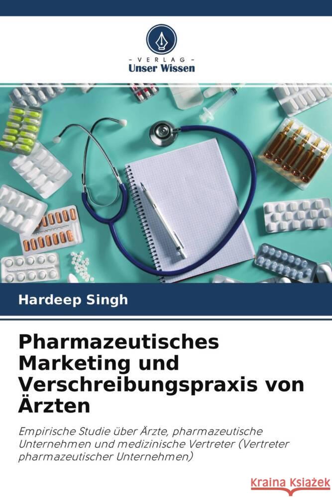 Pharmazeutisches Marketing und Verschreibungspraxis von Ärzten Singh, Hardeep 9786204437842