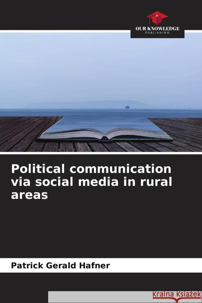 Political communication via social media in rural areas Hafner, Patrick Gerald 9786204438627