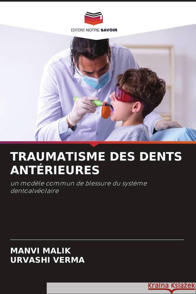 TRAUMATISME DES DENTS ANTÉRIEURES Malik, Manvi, Verma, Urvashi 9786204440620