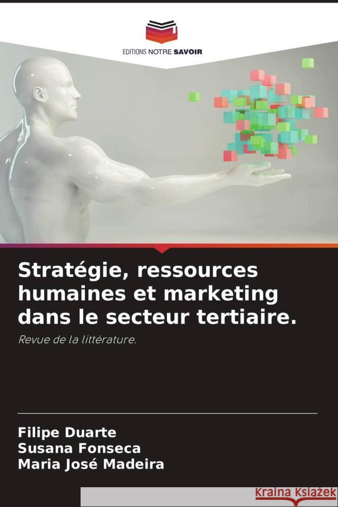 Stratégie, ressources humaines et marketing dans le secteur tertiaire. Duarte, Filipe, Fonseca, Susana, Madeira, Maria José 9786204440927