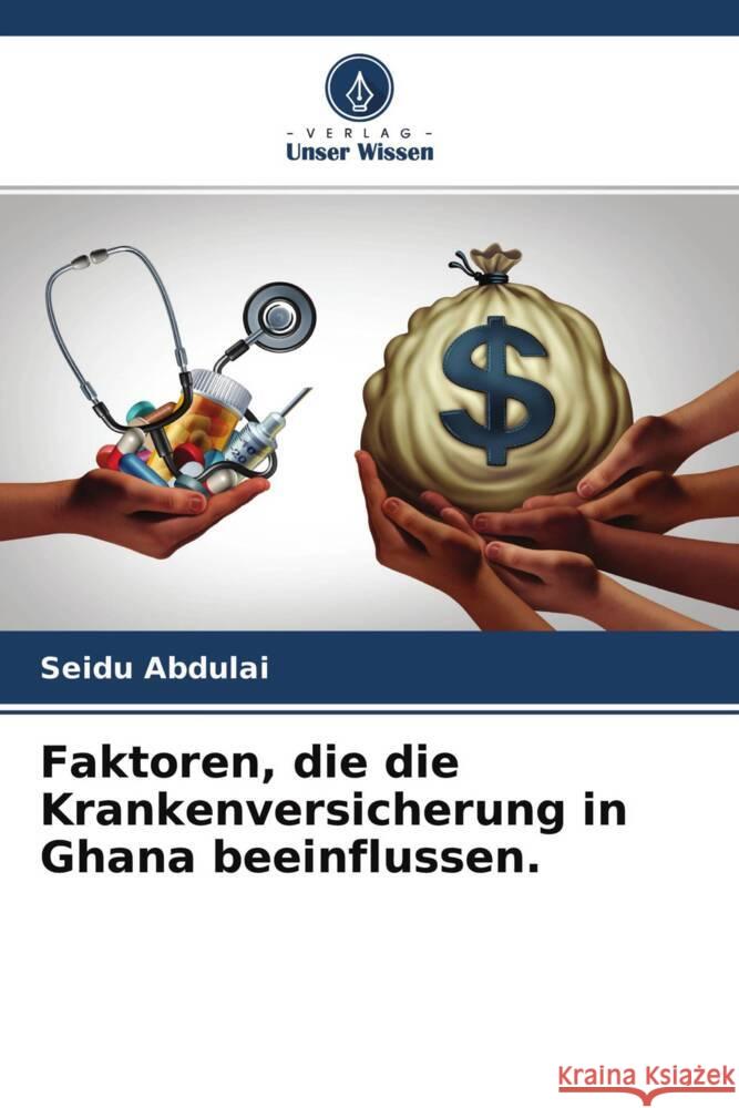 Faktoren, die die Krankenversicherung in Ghana beeinflussen. Abdulai, Seidu 9786204442297