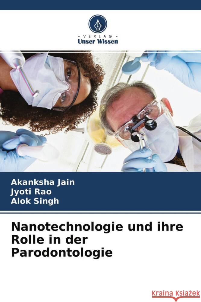 Nanotechnologie und ihre Rolle in der Parodontologie Jain, Akanksha, Rao, Jyoti, Singh, Alok 9786204442648