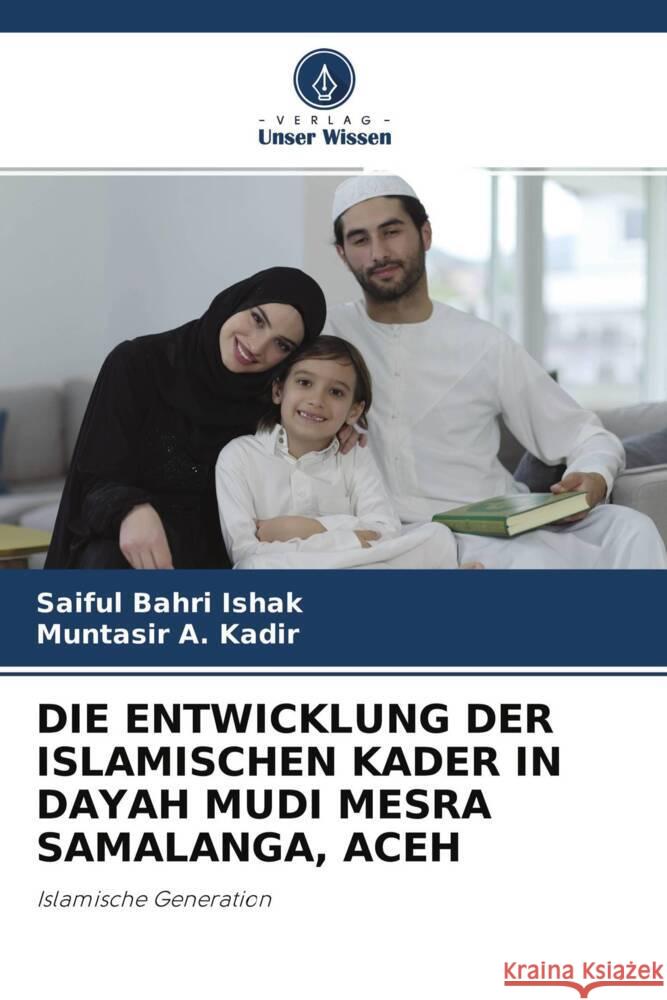 DIE ENTWICKLUNG DER ISLAMISCHEN KADER IN DAYAH MUDI MESRA SAMALANGA, ACEH Bahri Ishak, Saiful, Kadir, Muntasir A. 9786204443294