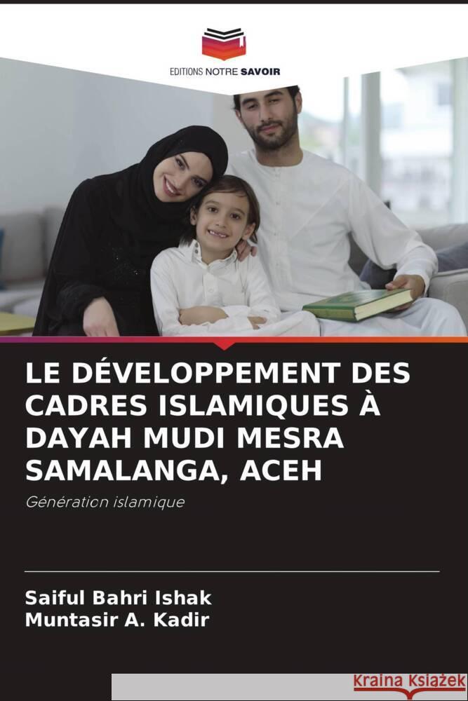LE DÉVELOPPEMENT DES CADRES ISLAMIQUES À DAYAH MUDI MESRA SAMALANGA, ACEH Bahri Ishak, Saiful, Kadir, Muntasir A. 9786204443317