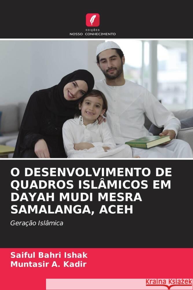 O DESENVOLVIMENTO DE QUADROS ISLÂMICOS EM DAYAH MUDI MESRA SAMALANGA, ACEH Bahri Ishak, Saiful, Kadir, Muntasir A. 9786204443331