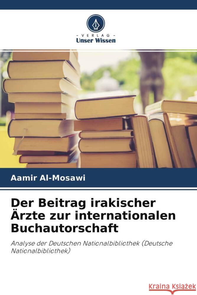 Der Beitrag irakischer Ärzte zur internationalen Buchautorschaft Al-Mosawi, Aamir 9786204443546 Verlag Unser Wissen