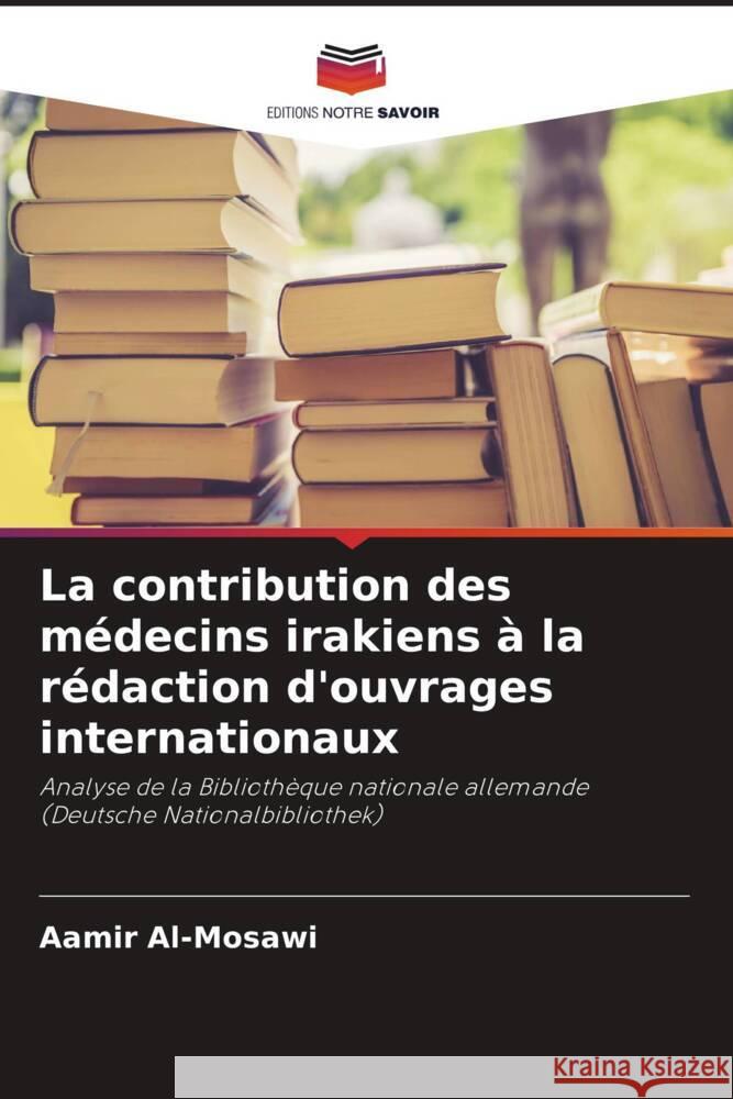 La contribution des médecins irakiens à la rédaction d'ouvrages internationaux Al-Mosawi, Aamir 9786204443577 Editions Notre Savoir