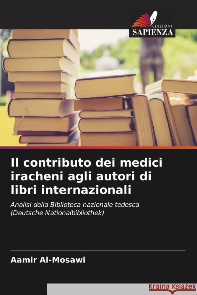 Il contributo dei medici iracheni agli autori di libri internazionali Al-Mosawi, Aamir 9786204443591 Edizioni Sapienza