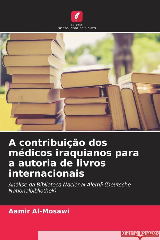 A contribuição dos médicos iraquianos para a autoria de livros internacionais Al-Mosawi, Aamir 9786204443614 Edições Nosso Conhecimento