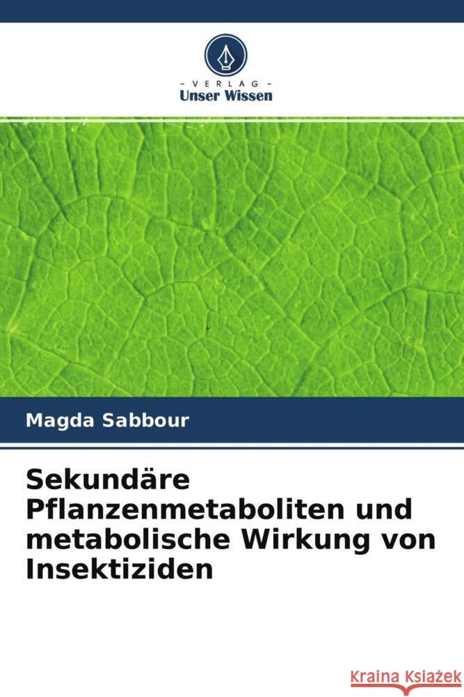 Sekundäre Pflanzenmetaboliten und metabolische Wirkung von Insektiziden Sabbour, Magda 9786204444253 Verlag Unser Wissen