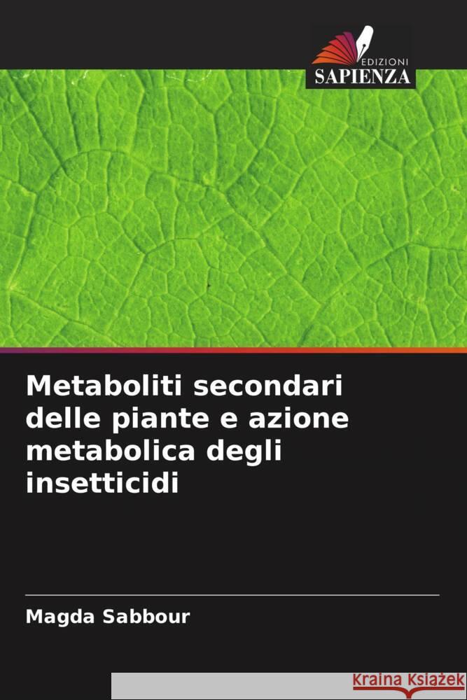 Metaboliti secondari delle piante e azione metabolica degli insetticidi Sabbour, Magda 9786204444277 Edizioni Sapienza