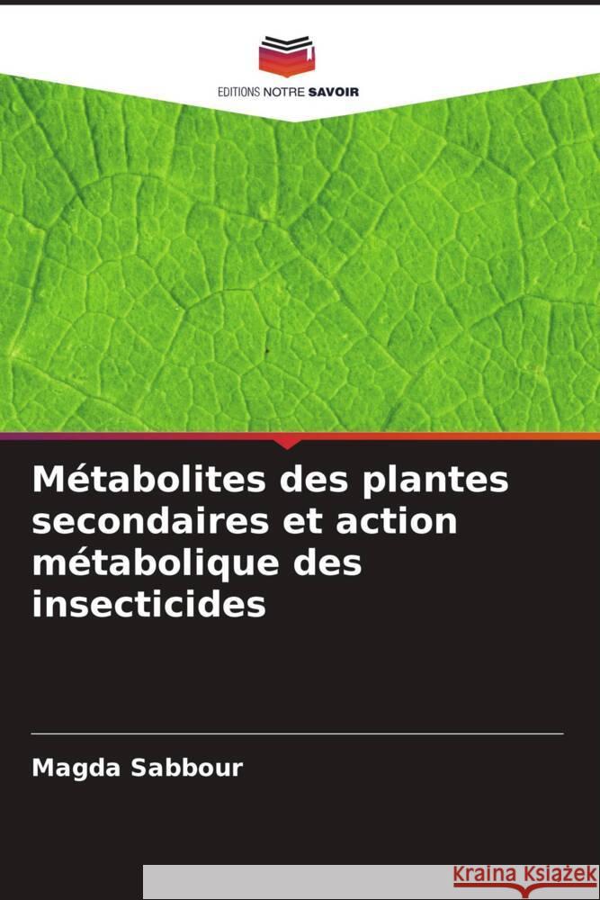 Métabolites des plantes secondaires et action métabolique des insecticides Sabbour, Magda 9786204444284 Editions Notre Savoir