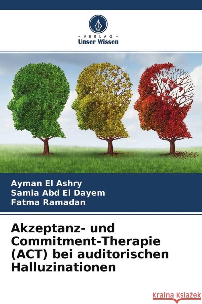 Akzeptanz- und Commitment-Therapie (ACT) bei auditorischen Halluzinationen El Ashry, Ayman, Abd El Dayem, Samia, Ramadan, Fatma 9786204445380