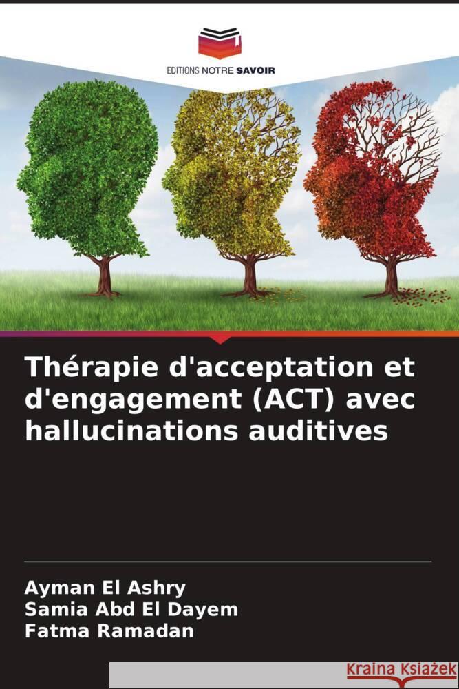 Thérapie d'acceptation et d'engagement (ACT) avec hallucinations auditives El Ashry, Ayman, Abd El Dayem, Samia, Ramadan, Fatma 9786204445397