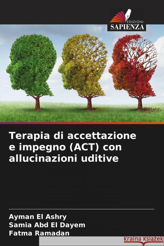 Terapia di accettazione e impegno (ACT) con allucinazioni uditive El Ashry, Ayman, Abd El Dayem, Samia, Ramadan, Fatma 9786204445403