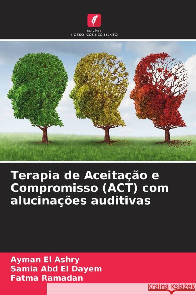 Terapia de Aceitação e Compromisso (ACT) com alucinações auditivas El Ashry, Ayman, Abd El Dayem, Samia, Ramadan, Fatma 9786204445410