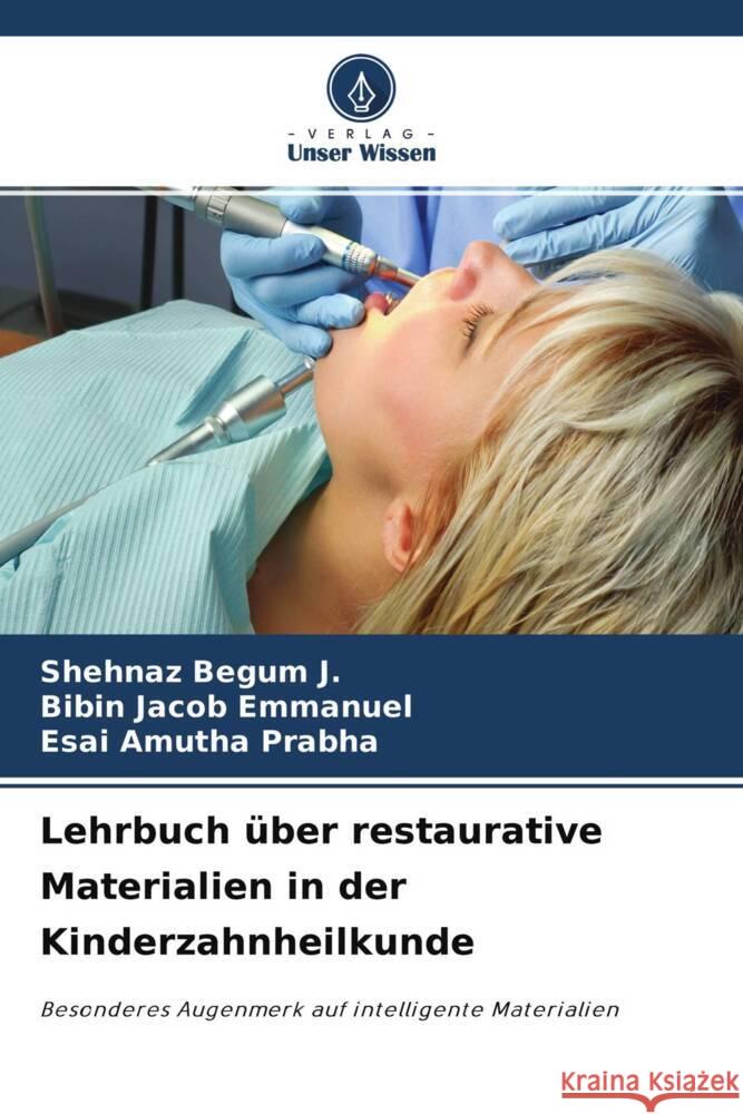 Lehrbuch über restaurative Materialien in der Kinderzahnheilkunde Begum J., Shehnaz, Emmanuel, Bibin Jacob, Prabha, Esai Amutha 9786204445502