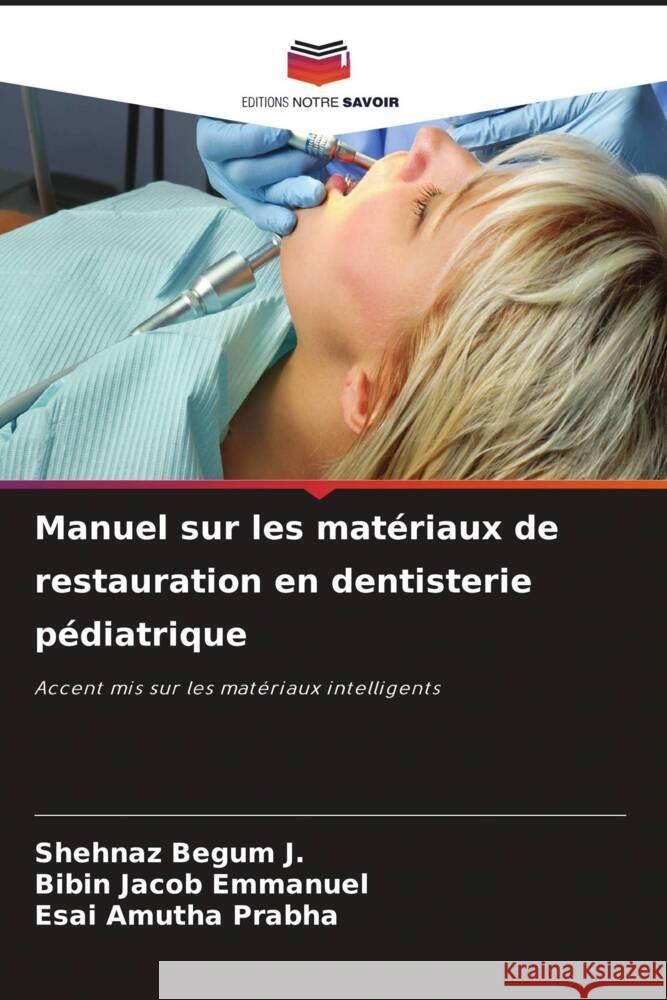 Manuel sur les matériaux de restauration en dentisterie pédiatrique Begum J., Shehnaz, Emmanuel, Bibin Jacob, Prabha, Esai Amutha 9786204445526