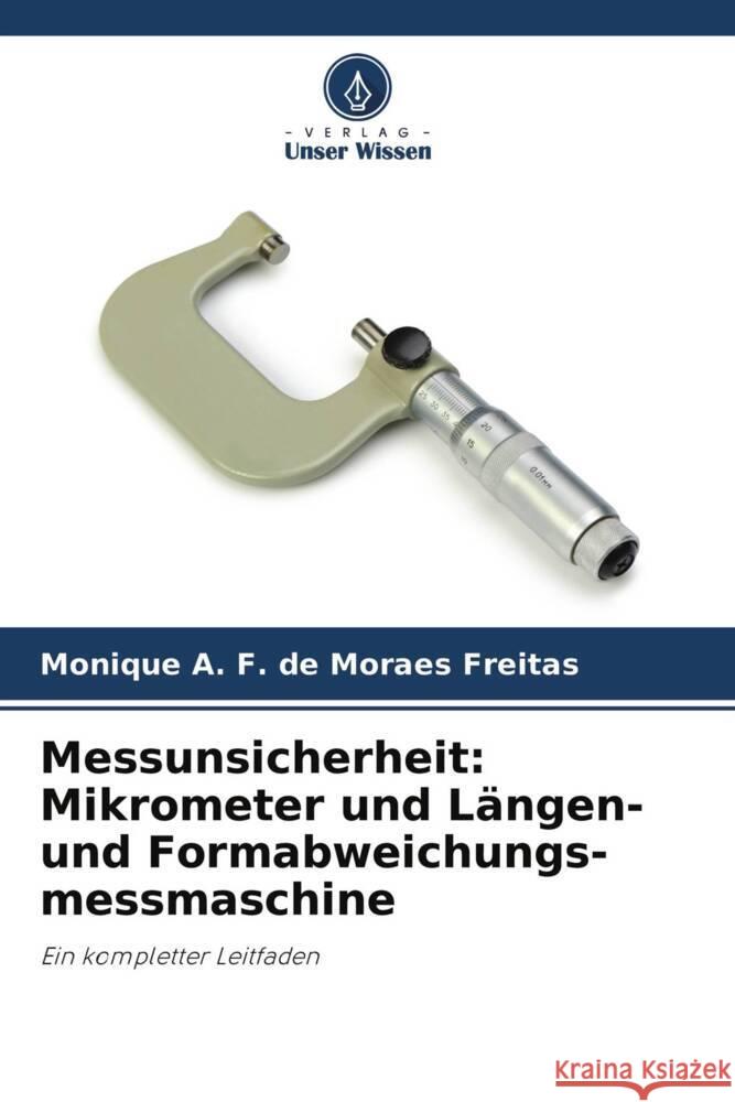 Messunsicherheit: Mikrometer und Längen- und Formabweichungs-messmaschine A. F. de Moraes Freitas, Monique 9786204445649 Verlag Unser Wissen