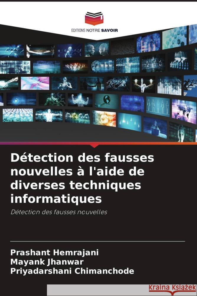 Détection des fausses nouvelles à l'aide de diverses techniques informatiques Hemrajani, Prashant, Jhanwar, Mayank, Chimanchode, Priyadarshani 9786204446684 Editions Notre Savoir