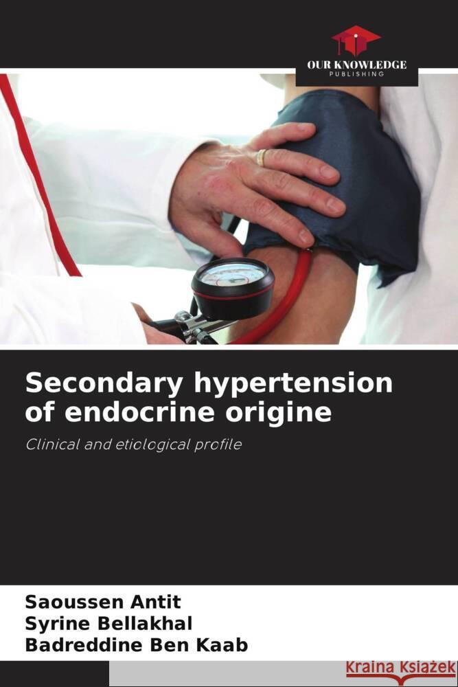 Secondary hypertension of endocrine origine Antit, Saoussen, Bellakhal, Syrine, Ben Kaab, Badreddine 9786204447803