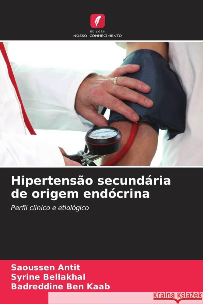 Hipertensão secundária de origem endócrina Antit, Saoussen, Bellakhal, Syrine, Ben Kaab, Badreddine 9786204447834