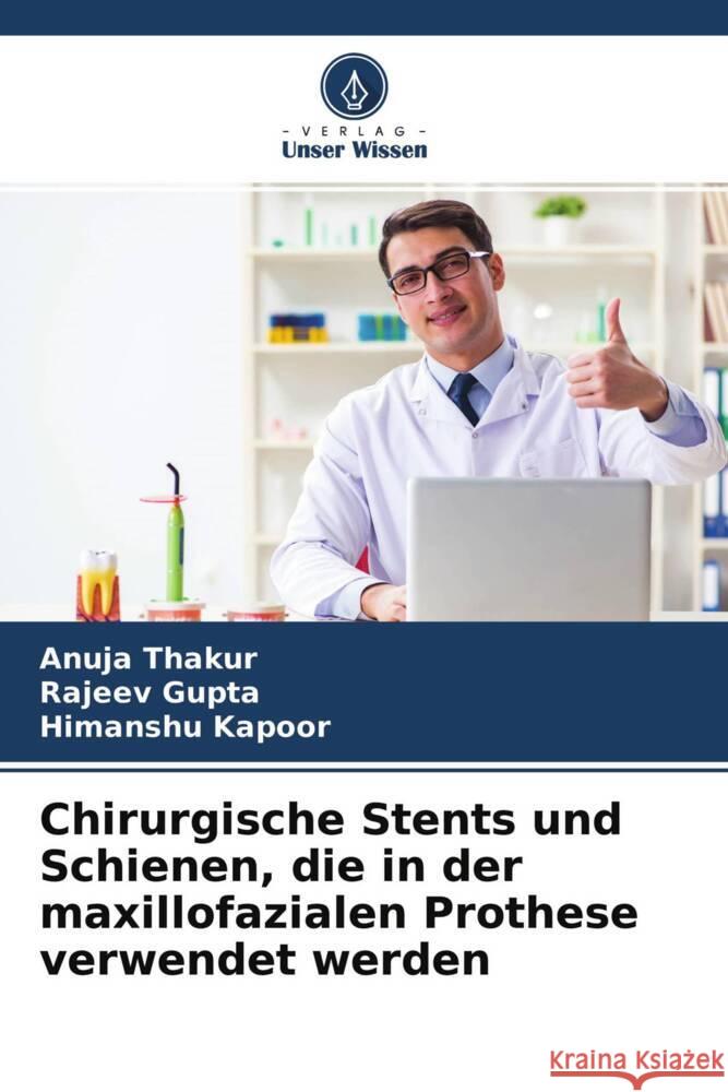 Chirurgische Stents und Schienen, die in der maxillofazialen Prothese verwendet werden Thakur, Anuja, Gupta, Rajeev, Kapoor, Himanshu 9786204448053