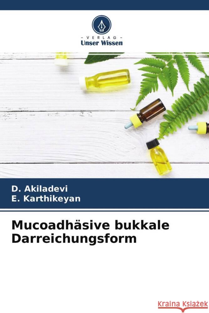 Mucoadhäsive bukkale Darreichungsform Akiladevi, D., Karthikeyan, E. 9786204448220 Verlag Unser Wissen