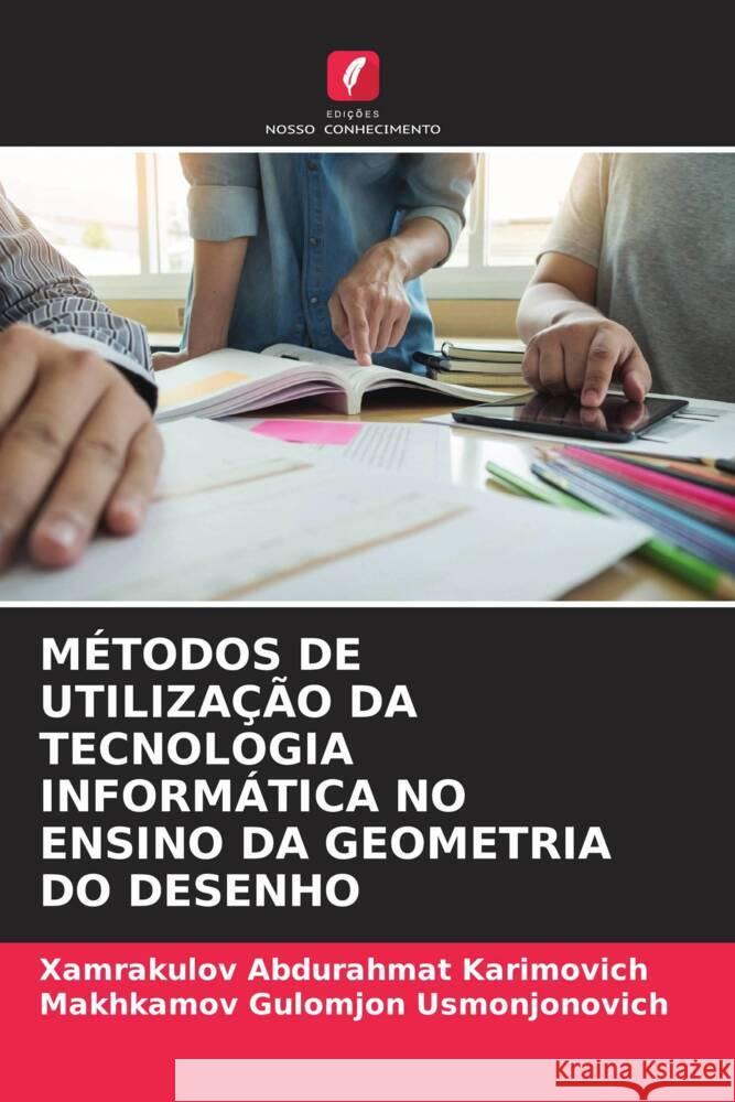 MÉTODOS DE UTILIZAÇÃO DA TECNOLOGIA INFORMÁTICA NO ENSINO DA GEOMETRIA DO DESENHO Abdurahmat Karimovich, Xamrakulov, Gulomjon Usmonjonovich, Makhkamov 9786204448749 Edições Nosso Conhecimento
