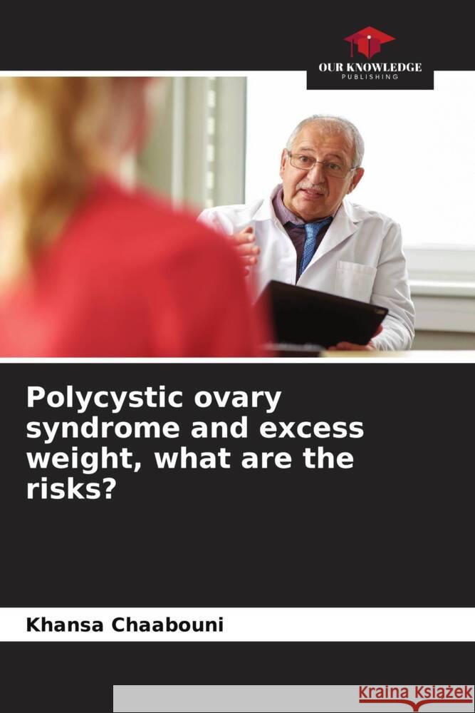 Polycystic ovary syndrome and excess weight, what are the risks? Chaabouni, Khansa, Chaabouni, Tarek, Ayedi, Fatma 9786204448954