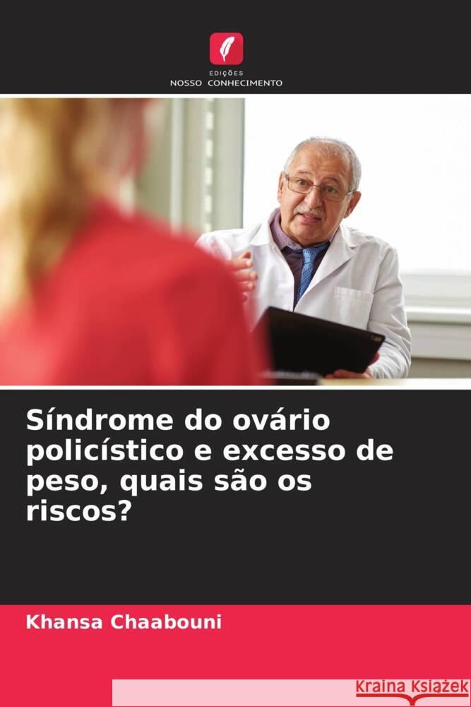 Síndrome do ovário policístico e excesso de peso, quais são os riscos? Chaabouni, Khansa, Chaabouni, Tarek, Ayedi, Fatma 9786204448985