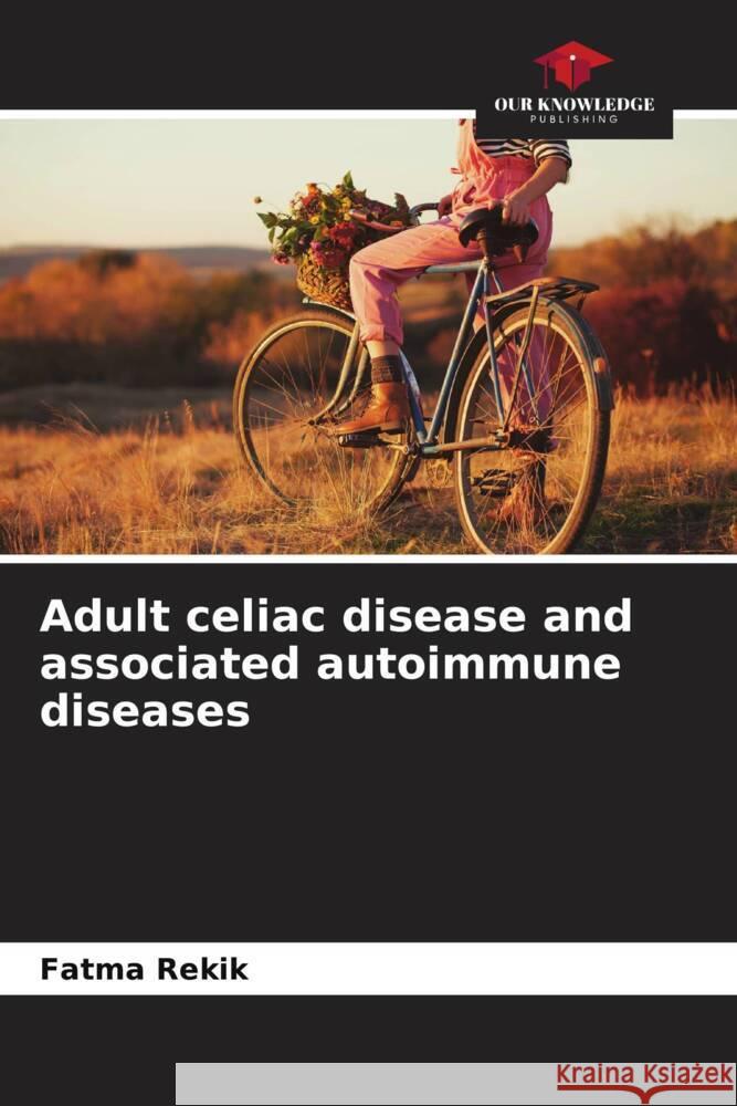 Adult celiac disease and associated autoimmune diseases Rekik, Fatma, Frikha, Faten, Bahloul, Zouhir 9786204449012